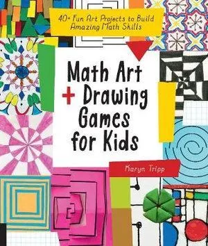 Math Art and Drawing Games for Kids: 40  Fun Art Projects to Build Amazing Math Skills